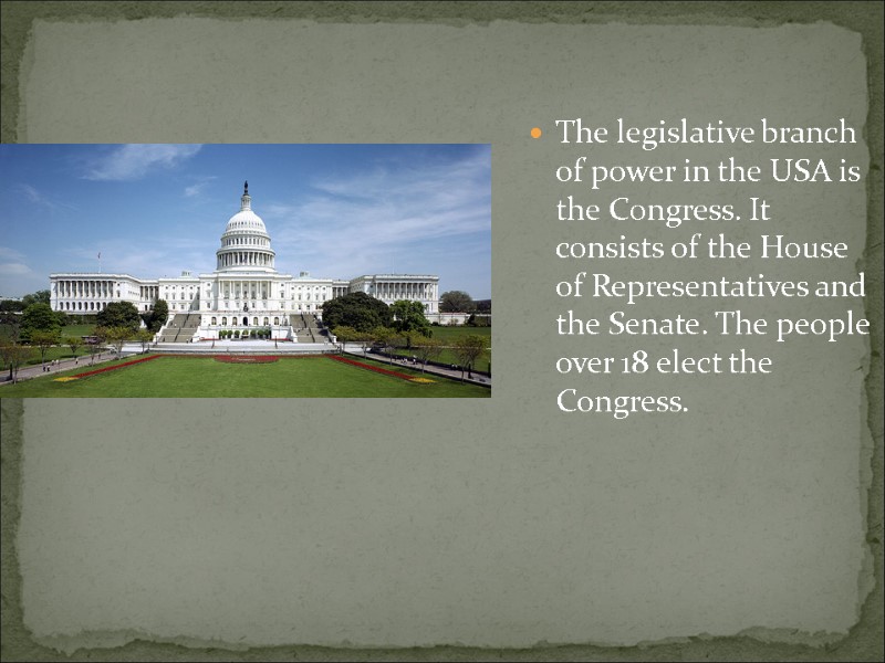 The legislative branch of power in the USA is the Congress. It consists of